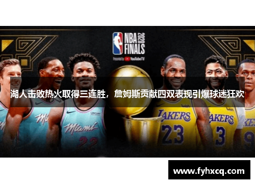 湖人击败热火取得三连胜，詹姆斯贡献四双表现引爆球迷狂欢