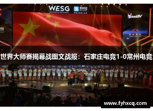 世界大师赛揭幕战图文战报：石家庄电竞1-0常州电竞
